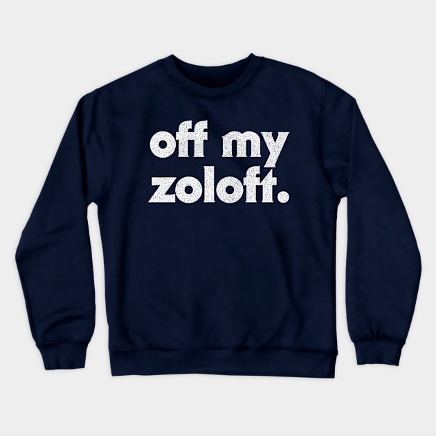 Off My Zoloft  //// Retro Typography Design Crewneck Sweatshirt by DankFutura